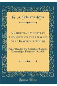 A Christian Minister's Thoughts on the Healing of a Disastrous Schism: Paper Read at the Schechter Society, Cambridge, February 19, 1909 (Classic Reprint)