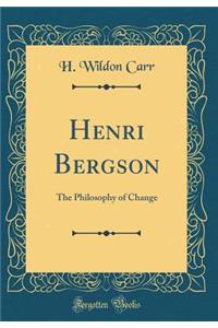 Henri Bergson: The Philosophy of Change (Classic Reprint)