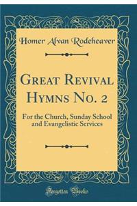 Great Revival Hymns No. 2: For the Church, Sunday School and Evangelistic Services (Classic Reprint)