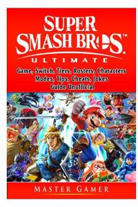 Super Smash Brothers Ultimate Game, Switch, Tiers, Rosters, Characters, Modes, Tips, Cheats, Jokes, Guide Unofficial