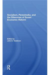 Socialism, Perestroika, and the Dilemmas of Soviet Economic Reform