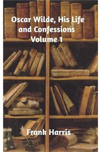 Oscar Wilde, His Life and Confessions Volume 1