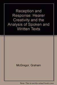 Reception and Response: Hearer Creativity and the Analysis of Spoken and Written Texts