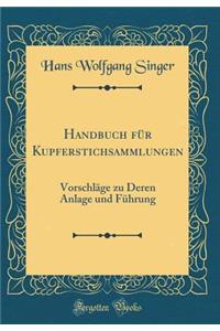 Handbuch FÃ¼r Kupferstichsammlungen: VorschlÃ¤ge Zu Deren Anlage Und FÃ¼hrung (Classic Reprint)