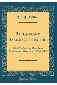 Ballads and Ballad Literature: Read Before the Hamilton Association, December 22nd, 1892 (Classic Reprint)