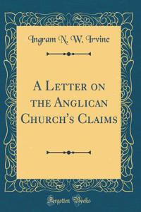 A Letter on the Anglican Church's Claims (Classic Reprint)