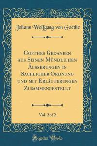 Goethes Gedanken Aus Seinen Mï¿½ndlichen ï¿½uï¿½erungen in Sachlicher Ordnung Und Mit Erlï¿½uterungen Zusammengestellt, Vol. 2 of 2 (Classic Reprint)