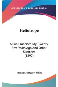 Heliotrope: A San Francisco Idyl Twenty-Five Years Ago And Other Sketches (1897)