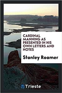 Cardinal Manning as Presented in His Own Letters and Notes