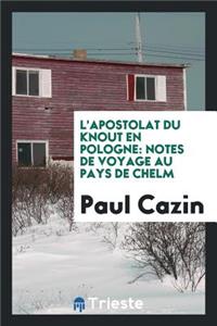L'Apostolat Du Knout En Pologne: Notes de Voyage Au Pays de Chelm