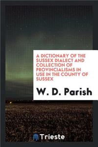 A Dictionary of the Sussex Dialect and Collection of Provincialisms in Use ...