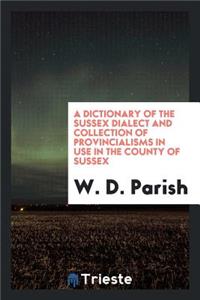 A Dictionary of the Sussex Dialect and Collection of Provincialisms in Use ...