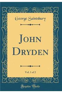 John Dryden, Vol. 1 of 2 (Classic Reprint)