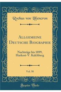 Allgemeine Deutsche Biographie, Vol. 50: NachtrÃ¤ge Bis 1899, Harkort-V. Kalchberg (Classic Reprint)
