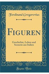 Figuren: Geschichte, Leben und Scenerie aus Italien (Classic Reprint)