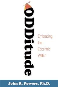 Odditude: Finding the Passion for Who You Are and What You Do: Finding the Passion for Who You Are and What You Do