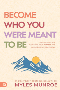 Become Who You Were Meant to Be: A Devotional for Fulfilling Your Purpose and Maximizing Your Potential