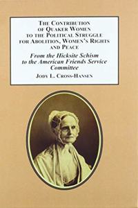 The Contribution of Quaker Women to the Political Struggle for Abolition, Women's Rights, and Peace: From the Hicksite Schism to the American Friends Service Committee