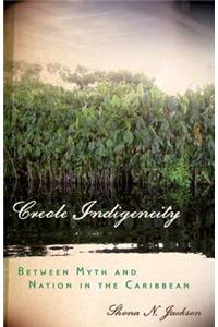 Creole Indigeneity: Between Myth and Nation in the Caribbean