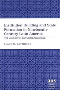 Institution Building and State Formation in Nineteenth-century Latin America