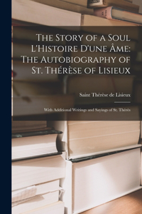 Story of a Soul L'Histoire D'une Âme: The Autobiography of St. Thérèse of Lisieux: With Additional Writings and Sayings of St. Thérès