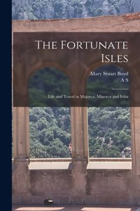 Fortunate Isles; Life and Travel in Majorca, Minorca and Iviza