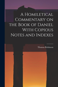 Homiletical Commentary on the Book of Daniel With Copious Notes and Indexes