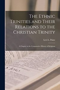 Ethnic Trinities and Their Relations to the Christian Trinity; a Chapter in the Comparative History of Religions