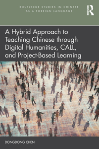 Hybrid Approach to Teaching Chinese Through Digital Humanities, Call, and Project-Based Learning