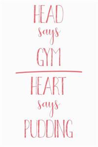 Head Says Gym Heart Says Pudding