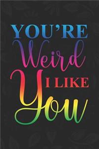 You're Weird. I Like You