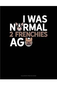 I Was Normal 2 Frenchies Ago