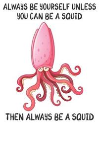 Always Be Yourself Unless You Can Be A Squids Then Always Be A Squids