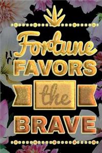 Fortune FAVORS the BRAVE