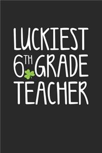 St. Patrick's Day Notebook - Luckiest 6th Grade Teacher St. Patrick's Day Gift - St. Patrick's Day Journal