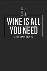 Wine Is All You Need: A Wine Tasting Journal (110 pages, 6" x 9")