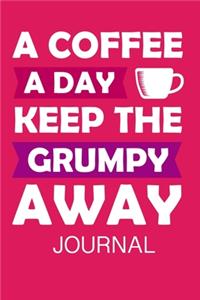 A Coffee a Day Keeps the Grumpy Away Journal