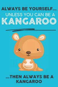 Always Be Your Self Unless You Can Be A Kangaroo Then Always Be A Kangaroo