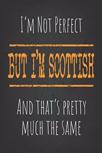 I'm not perfect, But I'm Scottish And that's pretty much the same