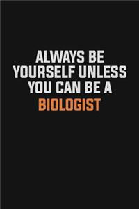 Always Be Yourself Unless You Can Be A Biologist