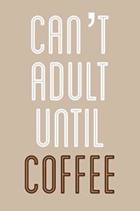 Can't Adult Until Coffee
