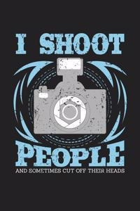 I Shoot People And Sometimes Cut Off Their Heads: 120 Blank Lined Page Softcover Notes Journal - College Ruled Composition Notebook - 6x9 Blank Line - Funny Photographer Notebook Quote