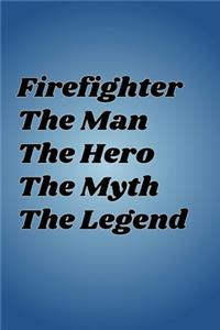 Firefighter The man the hero The Myth The Legend