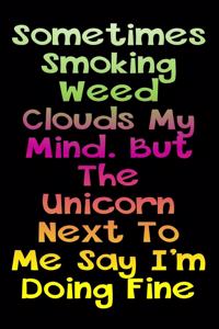 Sometimes Smoking Weed Clouds My Mind But The Unicorn Next To Me Say I'm Doing Fine