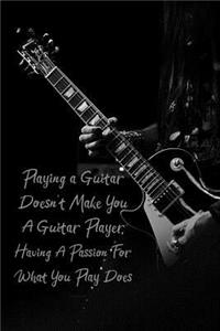 Playing a Guitar Doesn't Make You a Guitar Player Having a Passion for What You Play Does