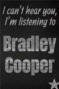 I can't hear you, I'm listening to Bradley Cooper creative writing lined journal