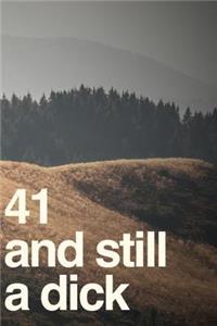 41 And Still A Dick
