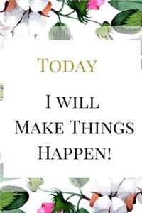 Today I will Make Things Happen