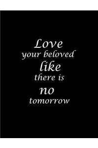 Love your beloved like there is no tomorrow.