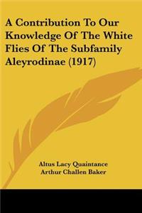 Contribution To Our Knowledge Of The White Flies Of The Subfamily Aleyrodinae (1917)